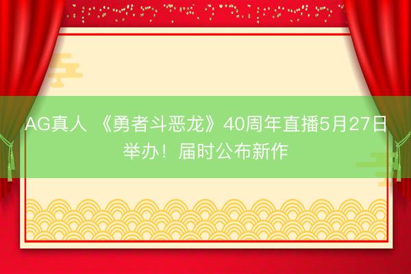 AG真人 《勇者斗恶龙》40周年直播5月27日举办!届时公布新作