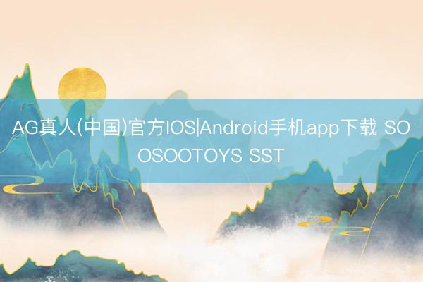 AG真人(中国)官方IOS|Android手机app下载 SOOSOOTOYS SST