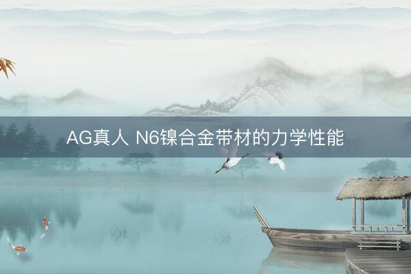AG真人 N6镍合金带材的力学性能