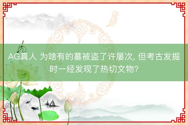 AG真人 为啥有的墓被盗了许屡次，<a href=