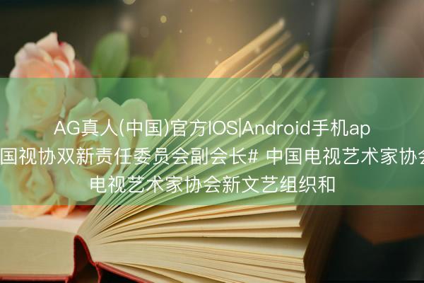 AG真人(中国)官方IOS|Android手机app下载 #杨幂中国视协双新责任委员会副会长# 中国电视艺术家协会新文艺组织和